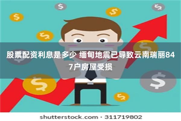 股票配资利息是多少 缅甸地震已导致云南瑞丽847户房屋受损